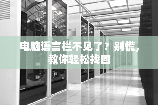电脑语言栏不见了？别慌，教你轻松找回