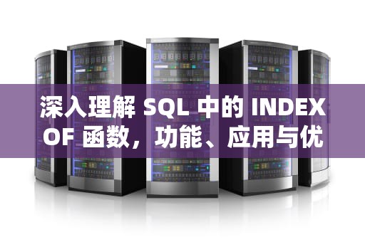 深入理解 SQL 中的 INDEXOF 函数，功能、应用与优化