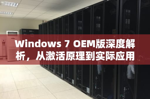 Windows 7 OEM版深度解析，从激活原理到实际应用全攻略