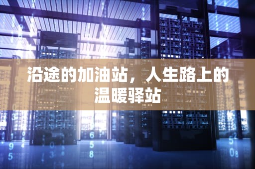 沿途的加油站，人生路上的温暖驿站