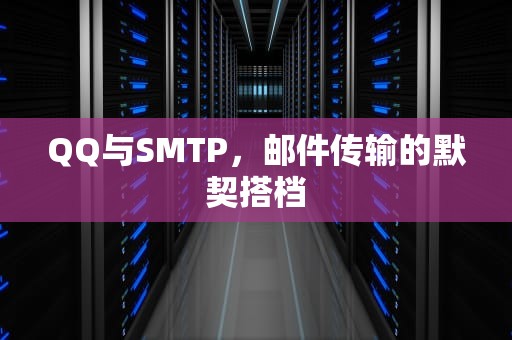 QQ与SMTP，邮件传输的默契搭档
