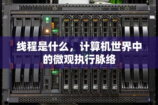 线程是什么，计算机世界中的微观执行脉络