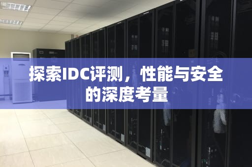探索IDC评测，性能与安全的深度考量