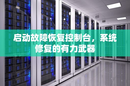 启动故障恢复控制台，系统修复的有力武器