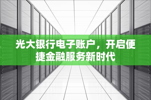 光大银行电子账户，开启便捷金融服务新时代