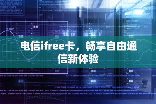 电信ifree卡，畅享自由通信新体验