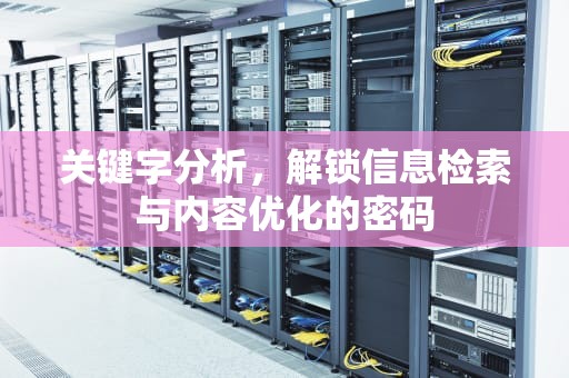 关键字分析，解锁信息检索与内容优化的密码
