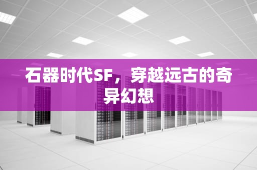 石器时代SF，穿越远古的奇异幻想
