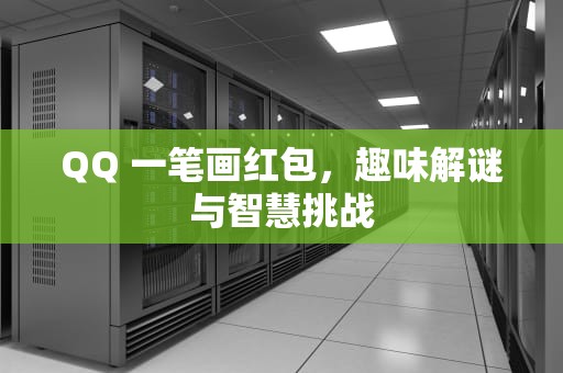 QQ 一笔画红包，趣味解谜与智慧挑战
