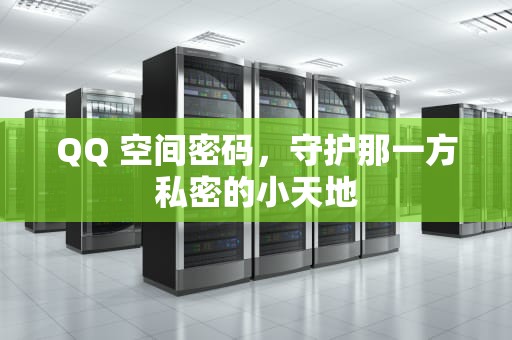 QQ 空间密码，守护那一方私密的小天地