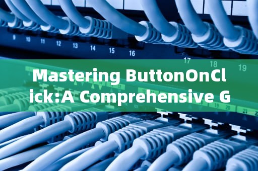 Mastering ButtonOnClick:A Comprehensive Guide to Modern Event-Driven Programming