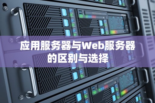 应用服务器与Web服务器的区别与选择