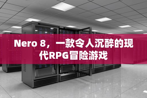 Nero 8，一款令人沉醉的现代RPG冒险游戏
