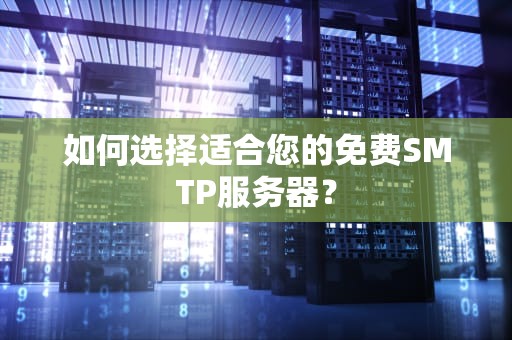 如何选择适合您的免费SMTP服务器？