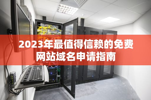 2023年最值得信赖的免费网站域名申请指南