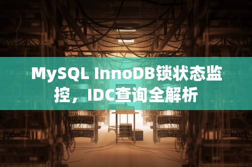 MySQL InnoDB锁状态监控，IDC查询全解析