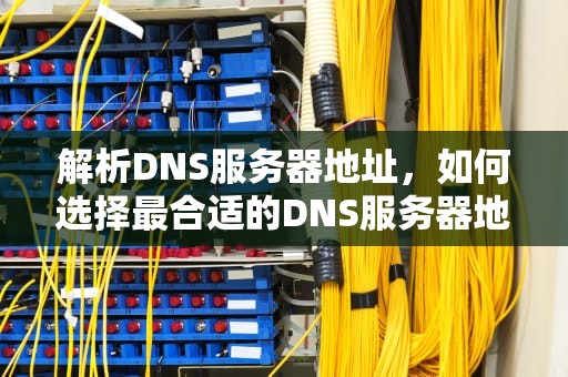 解析DNS服务器地址，如何选择最合适的DNS服务器地址？