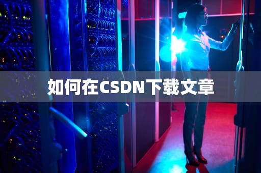 如何在CSDN下载文章