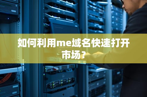 如何利用me域名快速打开市场？