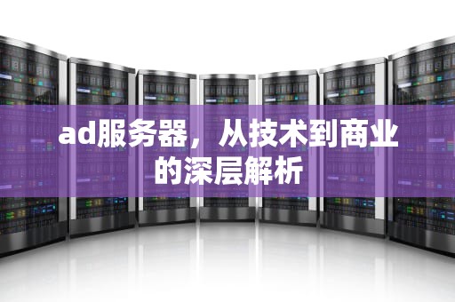 ad服务器，从技术到商业的深层解析