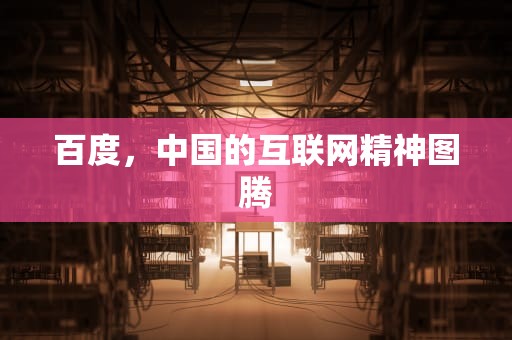 百度，中国的互联网精神图腾
