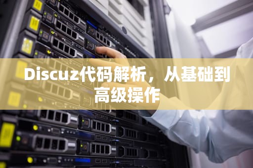 Discuz代码解析，从基础到高级操作