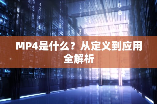 MP4是什么？从定义到应用全解析