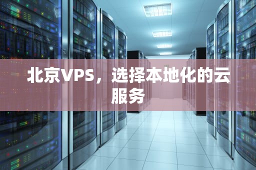 北京VPS，选择本地化的云服务