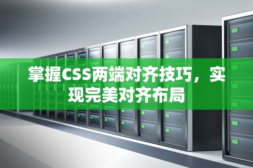 掌握CSS两端对齐技巧，实现完美对齐布局