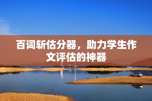 百词斩估分器，助力学生作文评估的神器