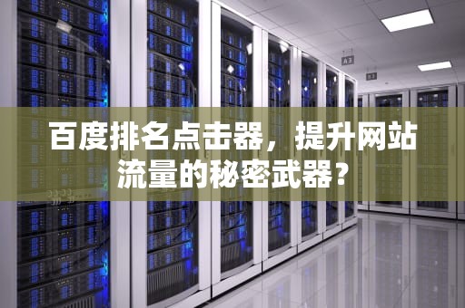 百度排名点击器，提升网站流量的秘密武器？