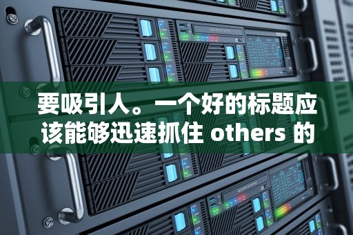 要吸引人。一个好的标题应该能够迅速抓住 others 的注意力，让他们想要点击查看。你可以使用一些表情符号或特殊符号来增加标题的吸引力