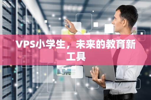 VPS小学生，未来的教育新工具