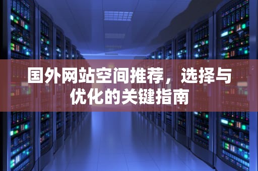 国外网站空间推荐，选择与优化的关键指南