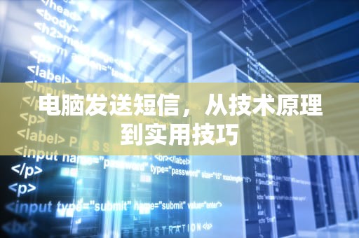 电脑发送短信，从技术原理到实用技巧