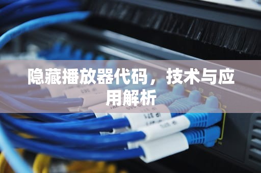 隐藏播放器代码，技术与应用解析