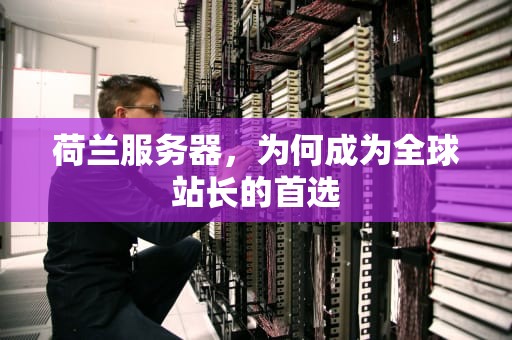 荷兰服务器，为何成为全球站长的首选