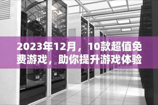 2023年12月，10款超值免费游戏，助你提升游戏体验