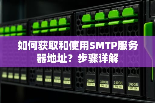 如何获取和使用SMTP服务器地址？步骤详解