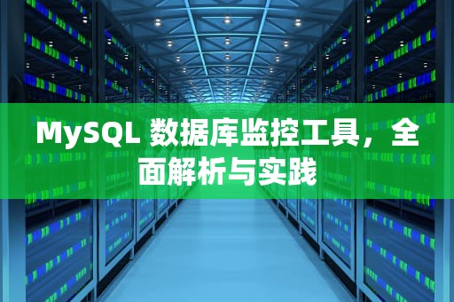 MySQL 数据库监控工具，全面解析与实践