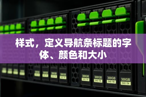 样式，定义导航条标题的字体、颜色和大小