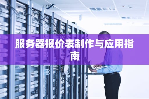 服务器报价表制作与应用指南 服务器报价表制作与应用指南