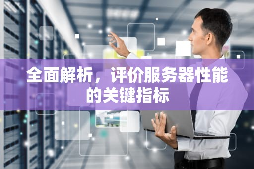 全面解析，评价服务器性能的关键指标