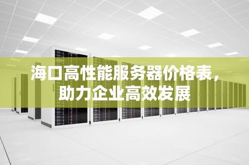 海口高性能服务器价格表，助力企业高效发展