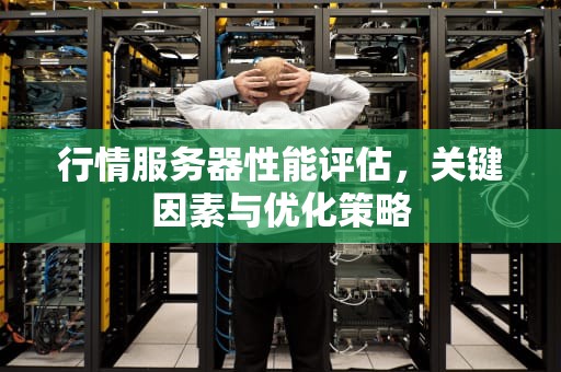 行情服务器性能评估，关键因素与优化策略