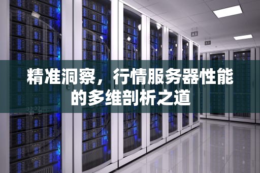 精准洞察，行情服务器性能的多维剖析之道