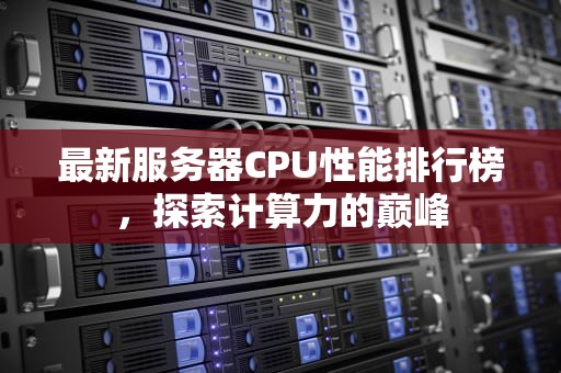 最新服务器CPU性能排行榜，探索计算力的巅峰