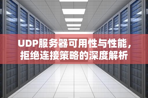 UDP服务器可用性与性能，拒绝连接策略的深度解析