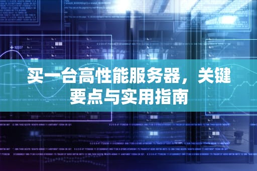 买一台高性能服务器，关键要点与实用指南