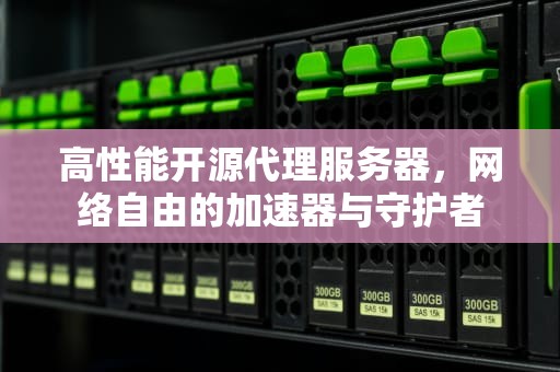 高性能开源代理服务器，网络自由的加速器与守护者